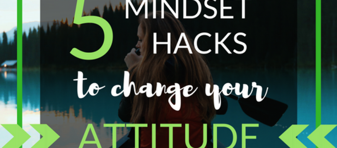 5 Mind Hacks to Change Your Attitude 5-mind-hacks-to-change-your-attitude